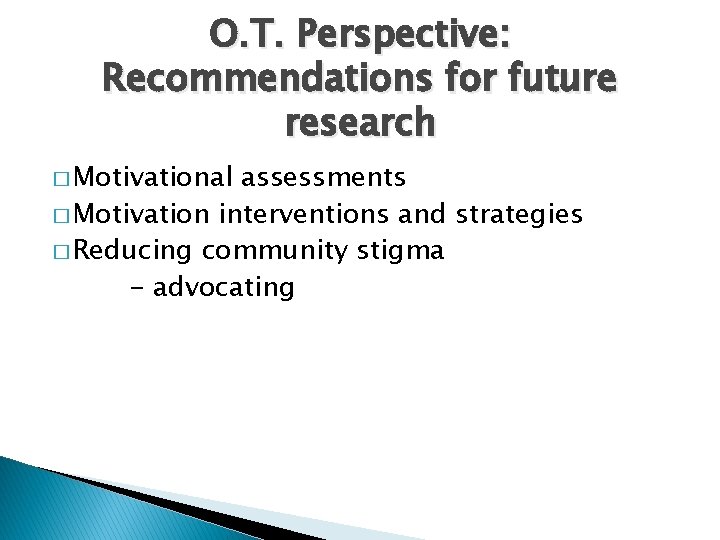 O. T. Perspective: Recommendations for future research � Motivational assessments � Motivation interventions and