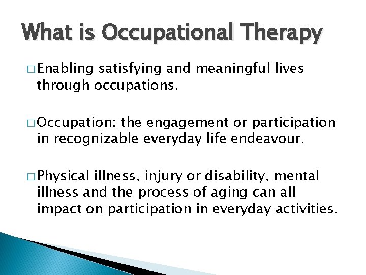 What is Occupational Therapy � Enabling satisfying and meaningful lives through occupations. � Occupation: