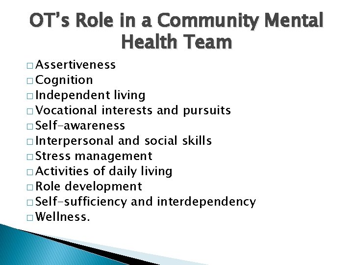 OT’s Role in a Community Mental Health Team � Assertiveness � Cognition � Independent