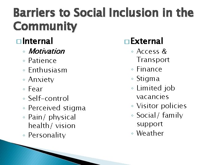 Barriers to Social Inclusion in the Community � Internal ◦ ◦ ◦ ◦ Motivation