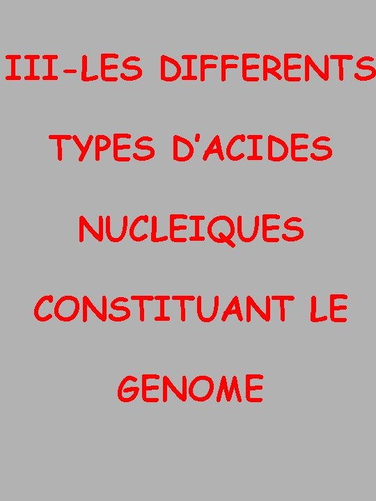 III-LES DIFFERENTS TYPES D’ACIDES NUCLEIQUES CONSTITUANT LE GENOME 