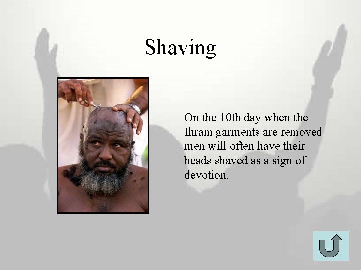 Shaving On the 10 th day when the Ihram garments are removed men will