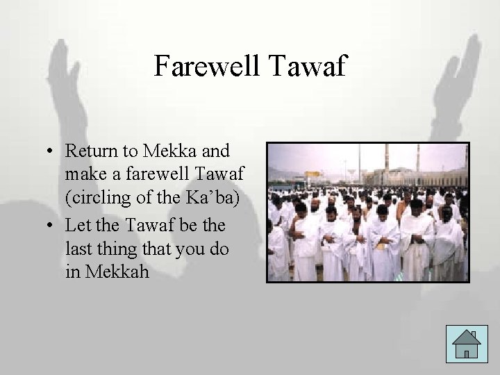 Farewell Tawaf • Return to Mekka and make a farewell Tawaf (circling of the