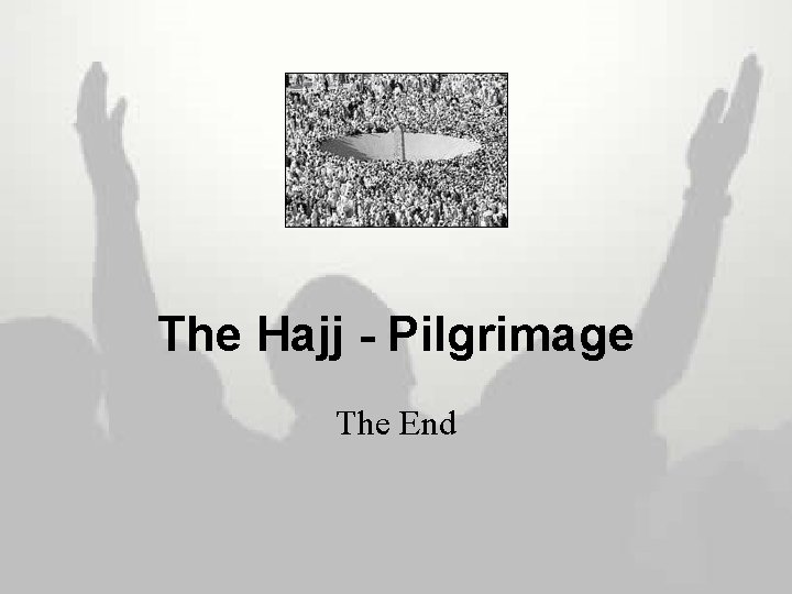 The Hajj - Pilgrimage The End 