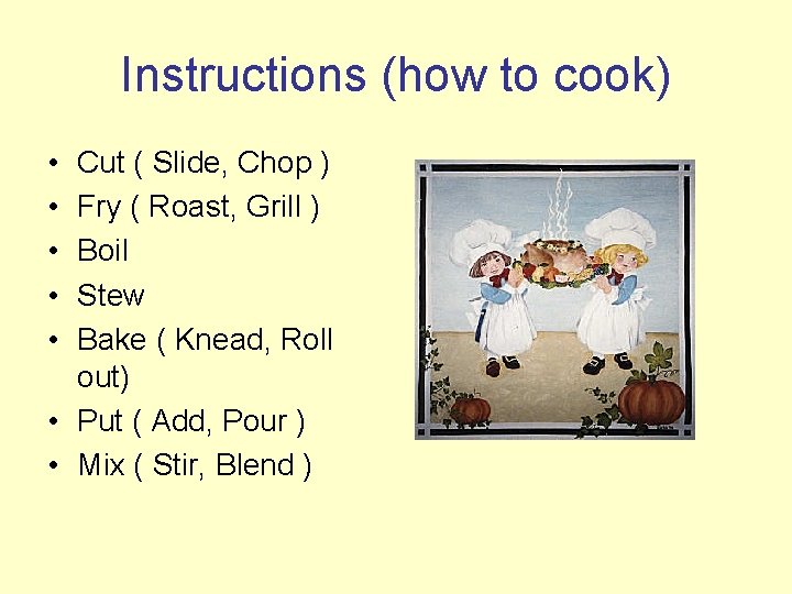 Instructions (how to cook) • • • Cut ( Slide, Chop ) Fry (