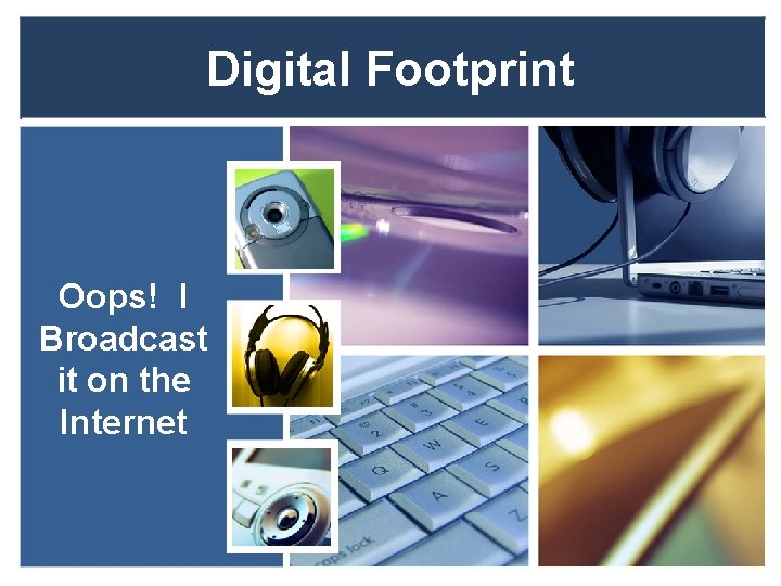Digital Footprint Oops! I Broadcast it on the Internet 