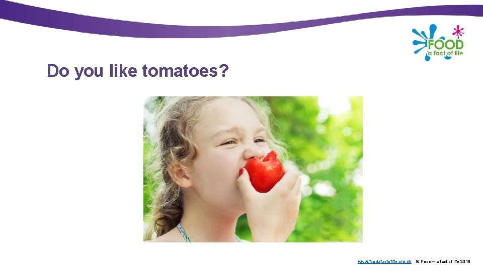 Do you like tomatoes? www. foodafactoflife. org. uk © Food – a fact of