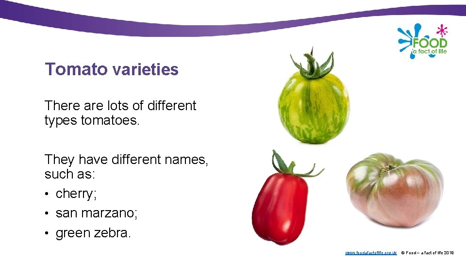 Tomato varieties There are lots of different types tomatoes. They have different names, such