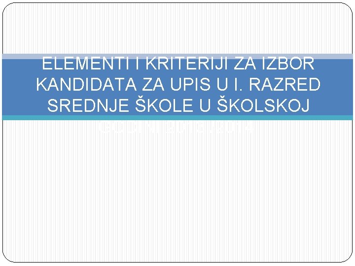 ELEMENTI I KRITERIJI ZA IZBOR KANDIDATA ZA UPIS U I. RAZRED SREDNJE ŠKOLE U