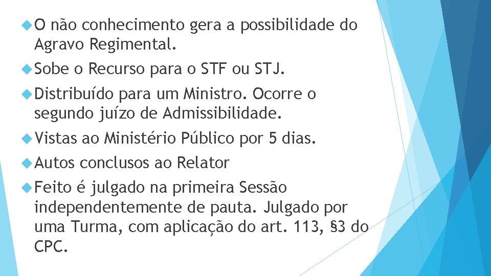  O não conhecimento gera a possibilidade do Agravo Regimental. Sobe o Recurso para