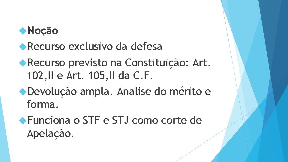  Noção Recurso exclusivo da defesa Recurso previsto na Constituição: Art. 102, II e