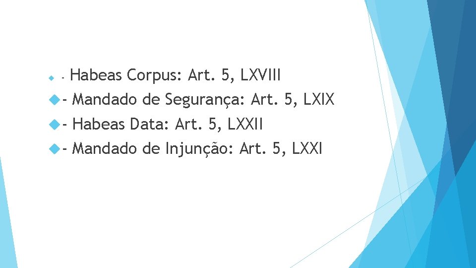  - Habeas Corpus: Art. 5, LXVIII - Mandado de Segurança: Art. 5, LXIX