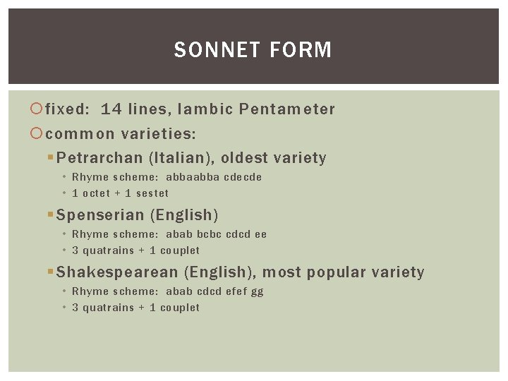 SONNET FORM fixed: 14 lines, Iambic Pentameter common varieties: § Petrarchan (Italian), oldest variety