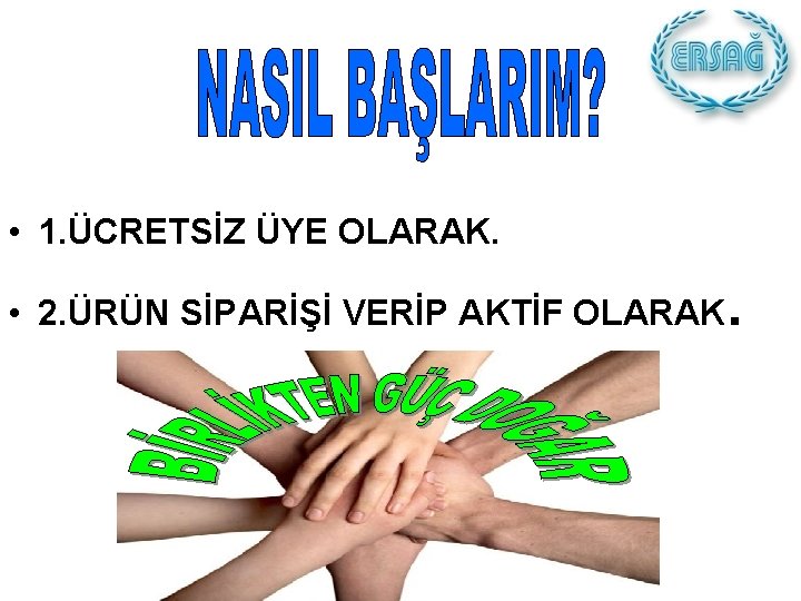  • 1. ÜCRETSİZ ÜYE OLARAK. • 2. ÜRÜN SİPARİŞİ VERİP AKTİF OLARAK .