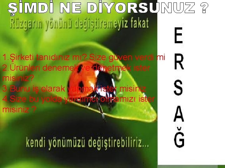 1. Şirketi tanıdınız mı? Size güven verdi mi 2. Ürünleri denemek ve denetmek ister