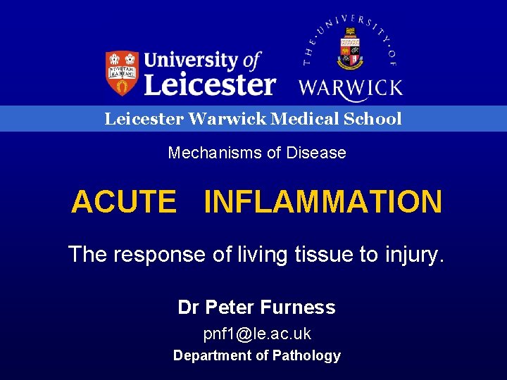Leicester Warwick Medical School Mechanisms of Disease ACUTE INFLAMMATION The response of living tissue