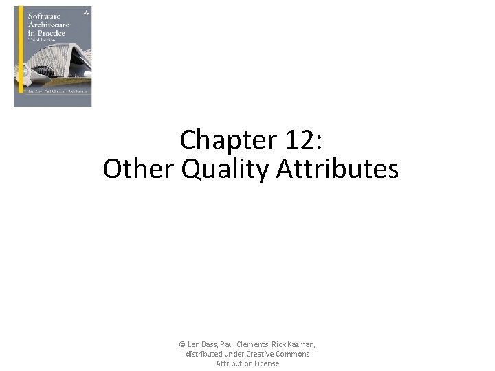 Chapter 12: Other Quality Attributes © Len Bass, Paul Clements, Rick Kazman, distributed under