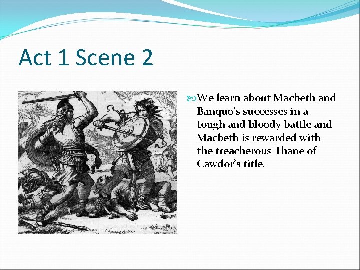 Act 1 Scene 2 We learn about Macbeth and Banquo’s successes in a tough