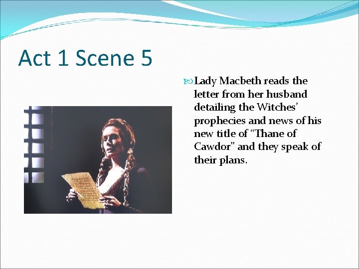 Act 1 Scene 5 Lady Macbeth reads the letter from her husband detailing the