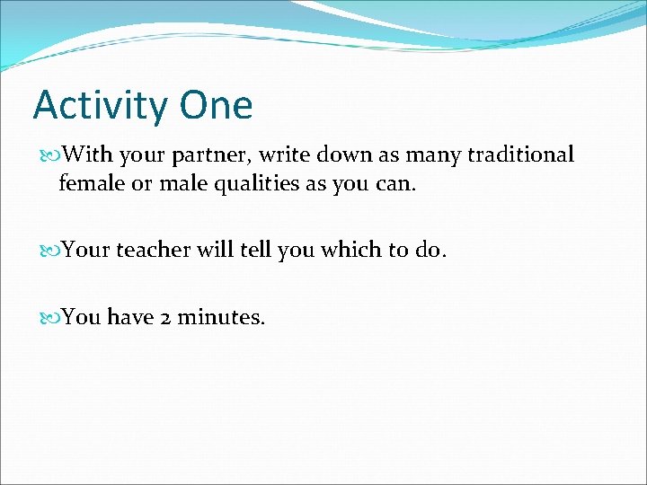 Activity One With your partner, write down as many traditional female or male qualities
