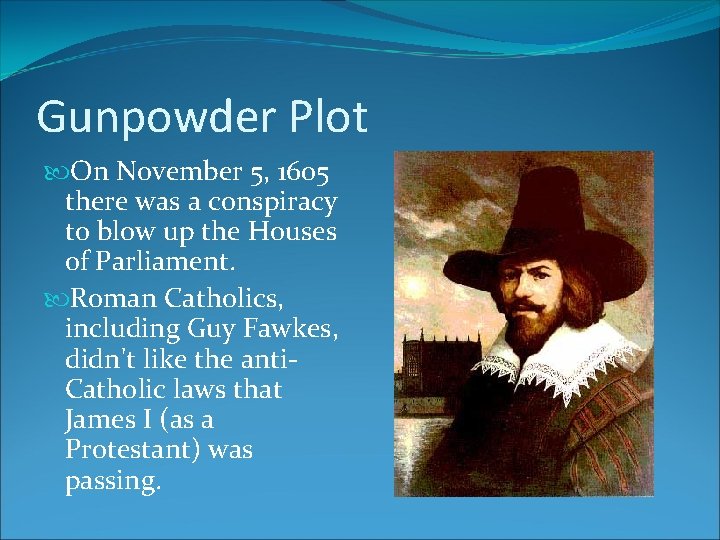 Gunpowder Plot On November 5, 1605 there was a conspiracy to blow up the