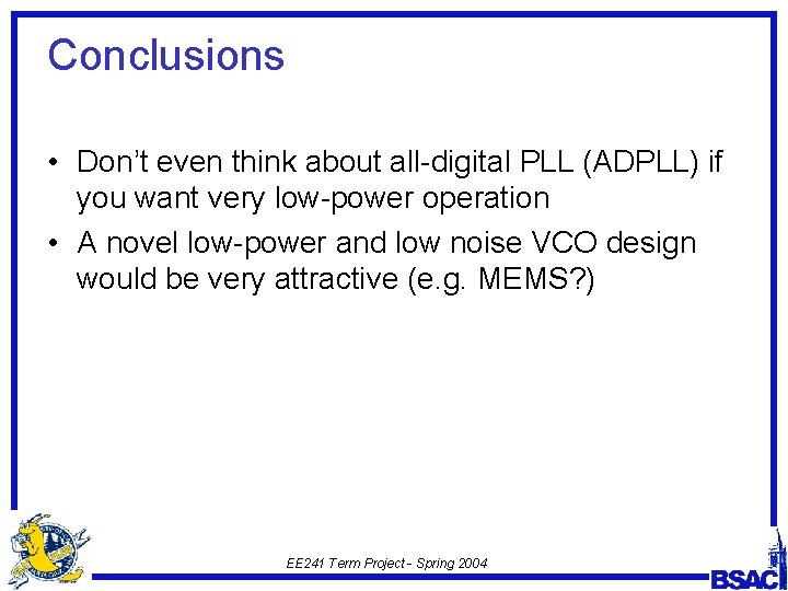 Conclusions • Don’t even think about all-digital PLL (ADPLL) if you want very low-power