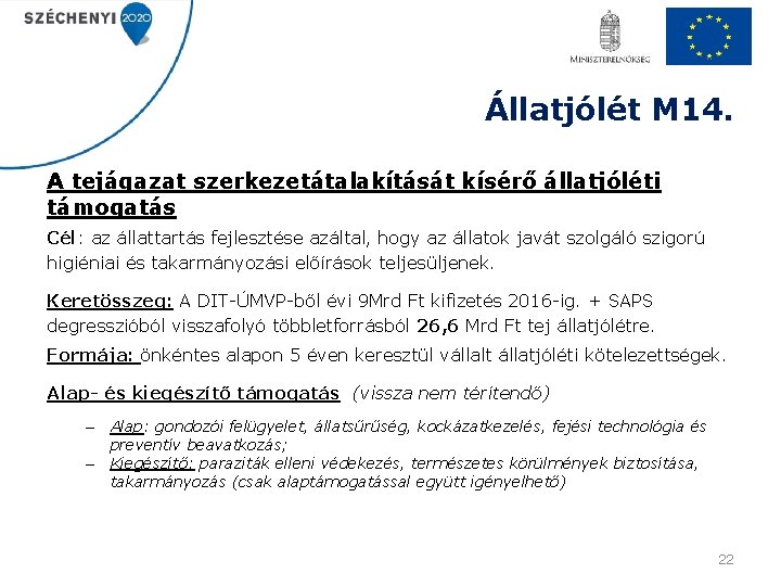 Állatjólét M 14. A tejágazat szerkezetátalakítását kísérő állatjóléti támogatás Cél: az állattartás fejlesztése azáltal,