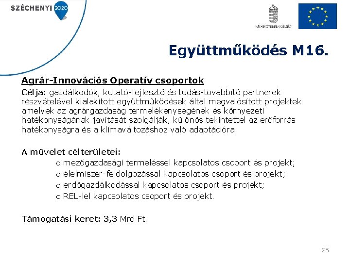 Együttműködés M 16. Agrár-Innovációs Operatív csoportok Célja: gazdálkodók, kutató-fejlesztő és tudás-továbbító partnerek részvételével kialakított