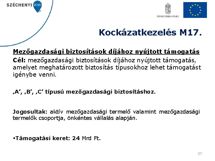 Kockázatkezelés M 17. Mezőgazdasági biztosítások díjához nyújtott támogatás Cél: mezőgazdasági biztosítások díjához nyújtott támogatás,