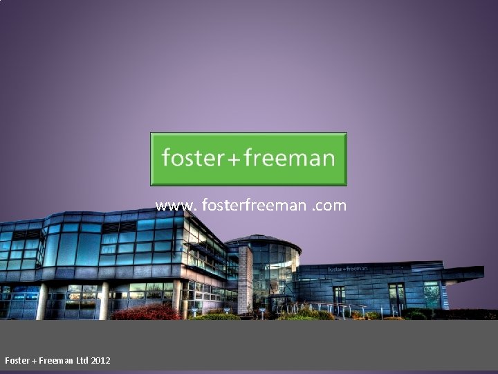 www. fosterfreeman. com Foster + Freeman Ltd 2012 www. fosterfreeman. com Foster + Freeman Ltd 2012