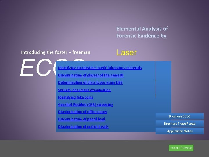 Elemental Analysis of Forensic Evidence by Introducing the foster + freeman ECCO Laser Induced Elemental Analysis of Forensic Evidence by Introducing the foster + freeman ECCO Laser Induced
