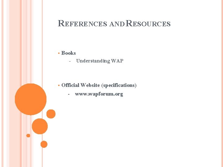 REFERENCES AND RESOURCES § Books - Understanding WAP § Official Website (specifications) - www.
