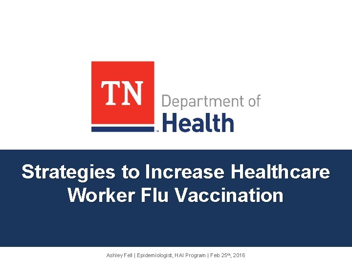 Strategies to Increase Healthcare Worker Flu Vaccination Ashley Fell | Epidemiologist, HAI Program |