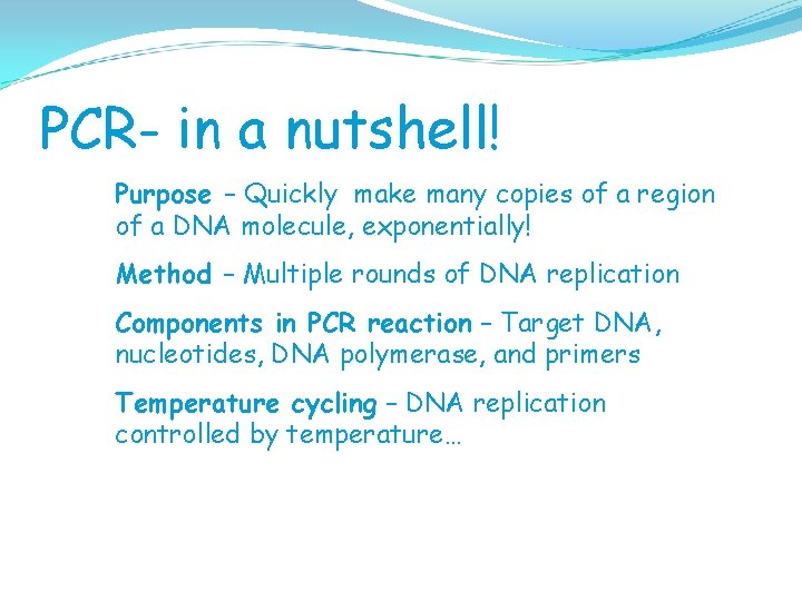 PCR- in a nutshell! Purpose – Quickly make many copies of a region of