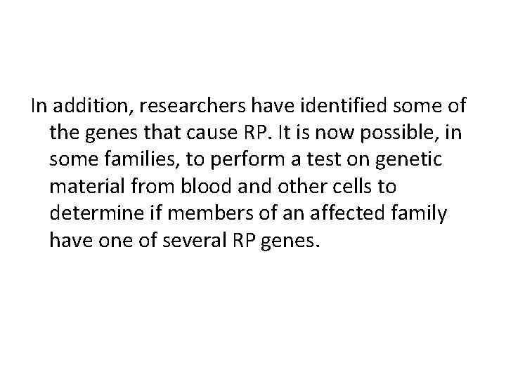 In addition, researchers have identified some of the genes that cause RP. It is In addition, researchers have identified some of the genes that cause RP. It is