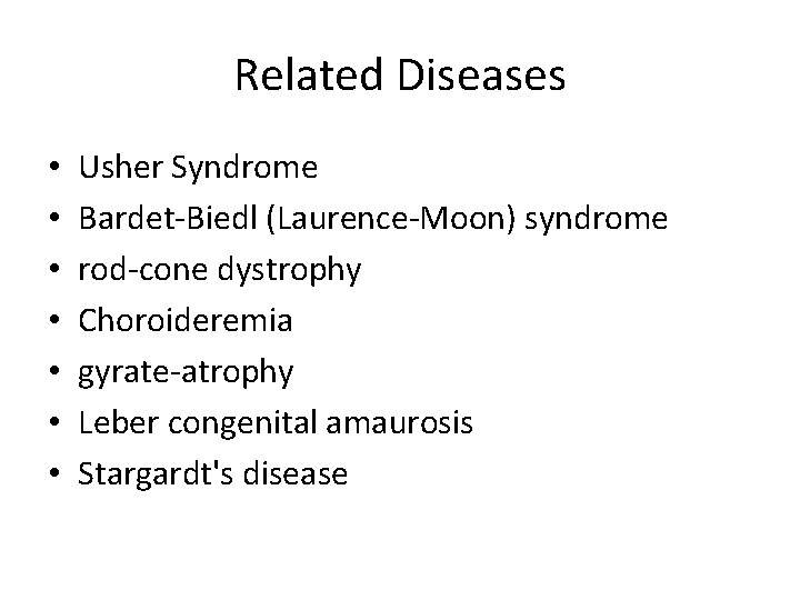 Related Diseases • • Usher Syndrome Bardet-Biedl (Laurence-Moon) syndrome rod-cone dystrophy Choroideremia gyrate-atrophy Leber Related Diseases • • Usher Syndrome Bardet-Biedl (Laurence-Moon) syndrome rod-cone dystrophy Choroideremia gyrate-atrophy Leber