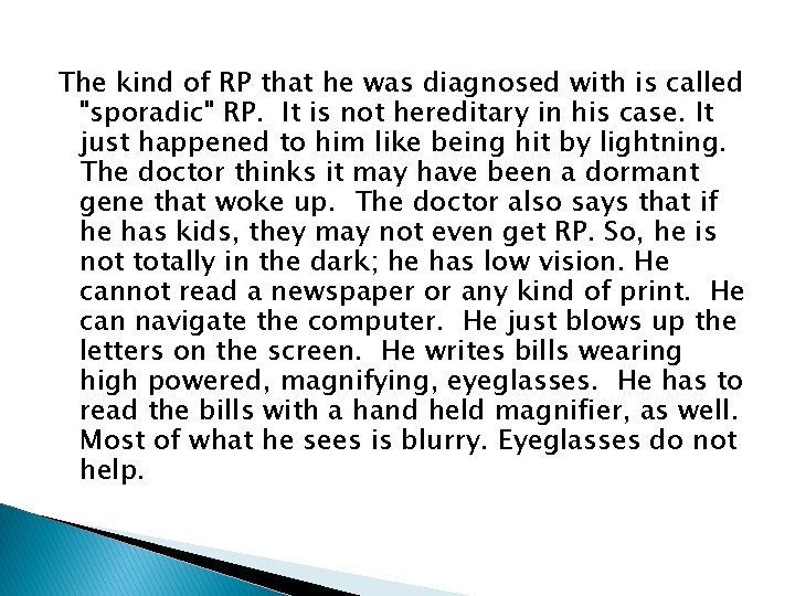 The kind of RP that he was diagnosed with is called "sporadic" RP. It The kind of RP that he was diagnosed with is called "sporadic" RP. It