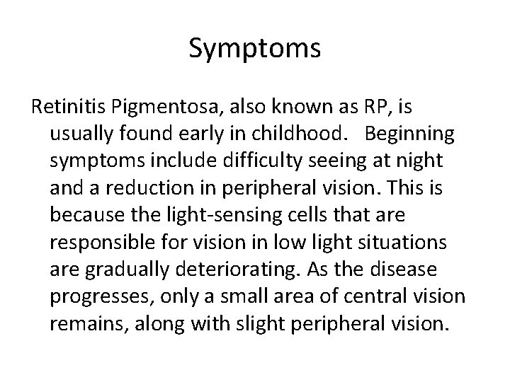Symptoms Retinitis Pigmentosa, also known as RP, is usually found early in childhood. Beginning Symptoms Retinitis Pigmentosa, also known as RP, is usually found early in childhood. Beginning
