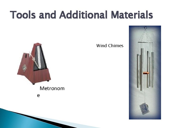Tools and Additional Materials Wind Chimes Metronom e Tools and Additional Materials Wind Chimes Metronom e