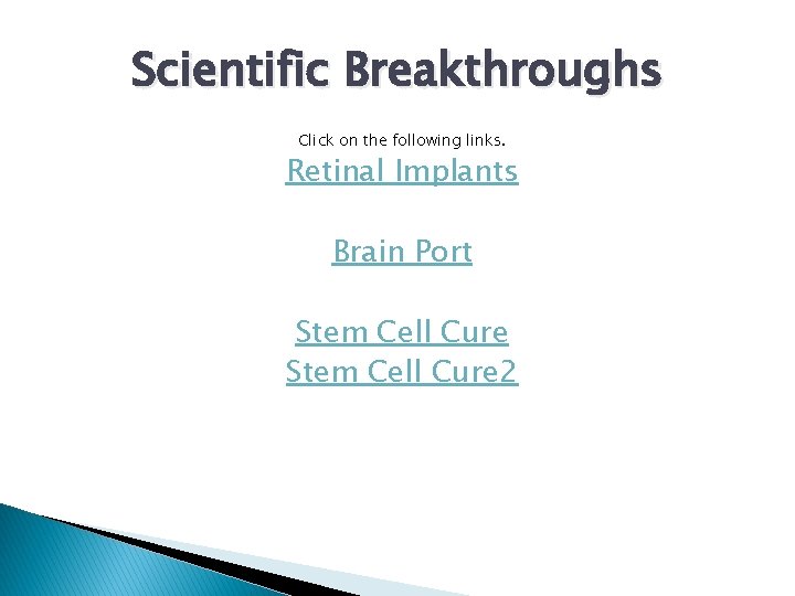 Scientific Breakthroughs Click on the following links. Retinal Implants Brain Port Stem Cell Cure Scientific Breakthroughs Click on the following links. Retinal Implants Brain Port Stem Cell Cure