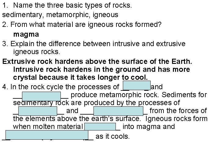 1. Name three basic types of rocks. sedimentary, metamorphic, igneous 2. From what material