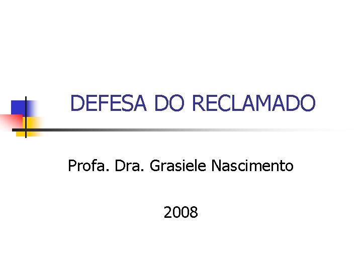 DEFESA DO RECLAMADO Profa. Dra. Grasiele Nascimento 2008 
