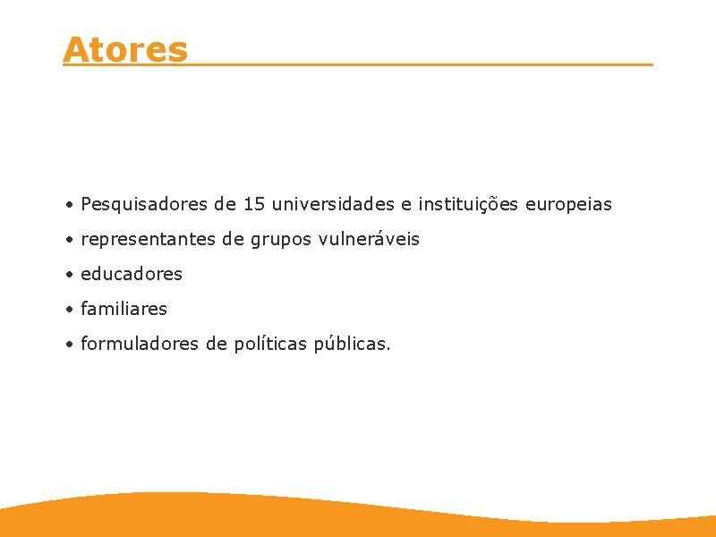 Atores • Pesquisadores de 15 universidades e instituições europeias • representantes de grupos vulneráveis