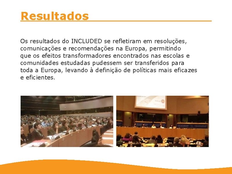 Resultados Os resultados do INCLUDED se refletiram em resoluções, comunicações e recomendações na Europa,