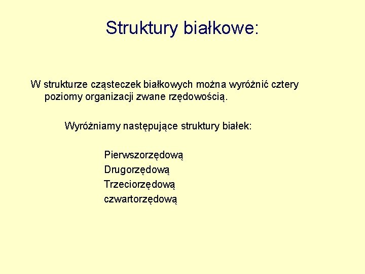 Struktury białkowe: W strukturze cząsteczek białkowych można wyróżnić cztery poziomy organizacji zwane rzędowością. Wyróżniamy