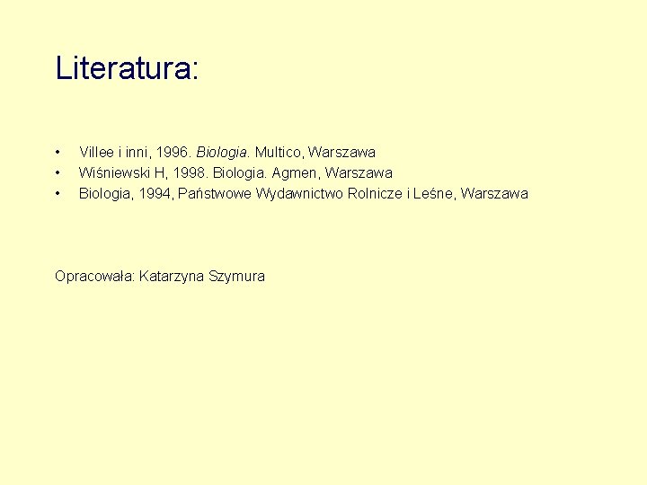 Literatura: • • • Villee i inni, 1996. Biologia. Multico, Warszawa Wiśniewski H, 1998.