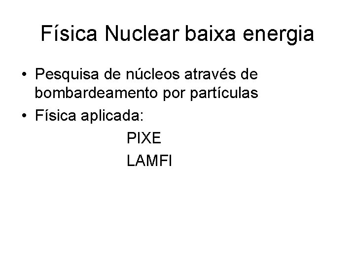 Física Nuclear baixa energia • Pesquisa de núcleos através de bombardeamento por partículas •