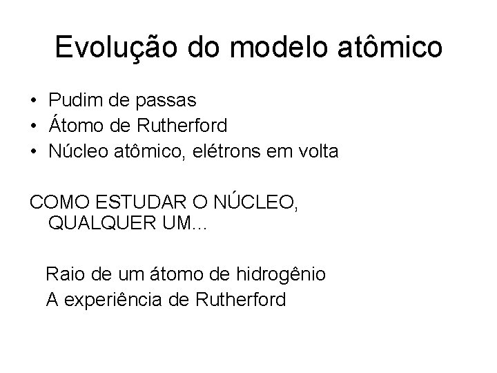 Evolução do modelo atômico • Pudim de passas • Átomo de Rutherford • Núcleo