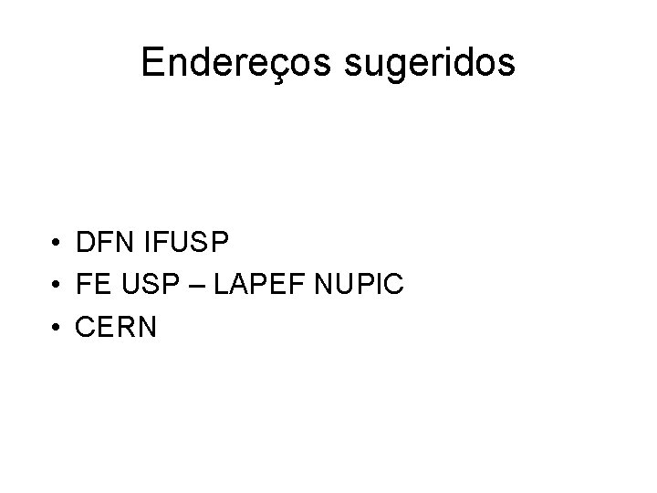 Endereços sugeridos • DFN IFUSP • FE USP – LAPEF NUPIC • CERN 