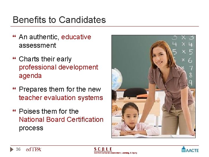 Benefits to Candidates An authentic, educative assessment Charts their early professional development agenda Prepares